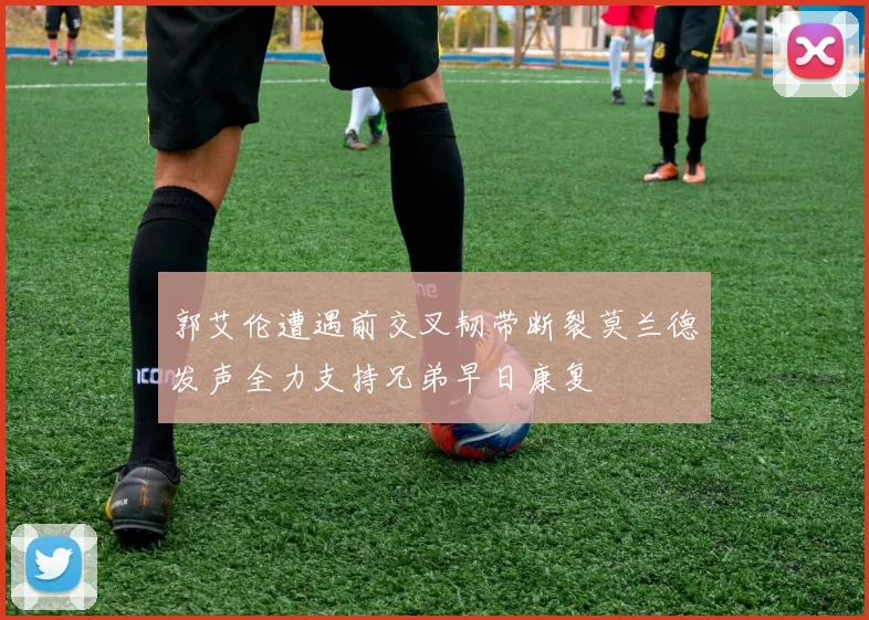 郭艾伦遭遇前交叉韧带断裂莫兰德发声全力支持兄弟早日康复