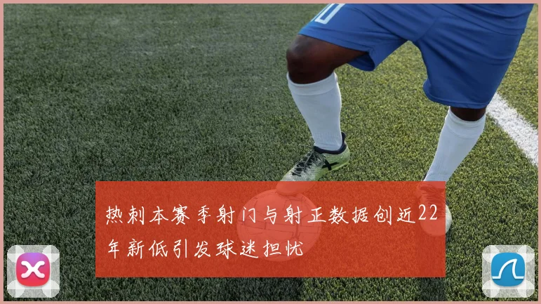 热刺本赛季射门与射正数据创近22年新低引发球迷担忧