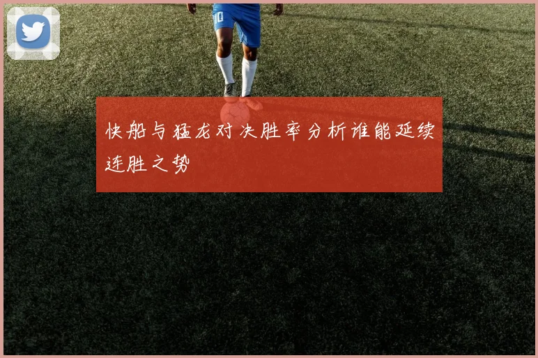 快船与猛龙对决胜率分析谁能延续连胜之势